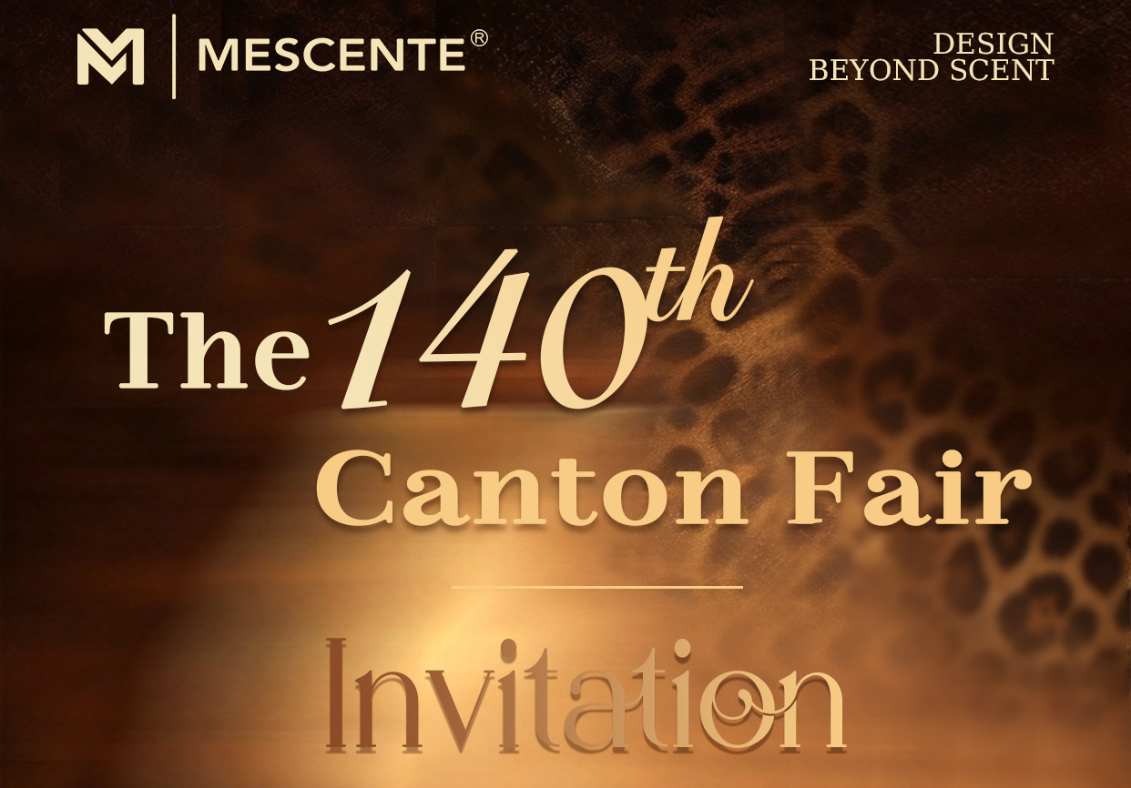 ขอเชิญร่วมงานแคนตันแฟร์ ครั้งที่ 140 | MESCENTE น้ำหอมสำหรับบ้าน